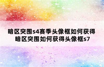 暗区突围s4赛季头像框如何获得 暗区突围如何获得头像框s7